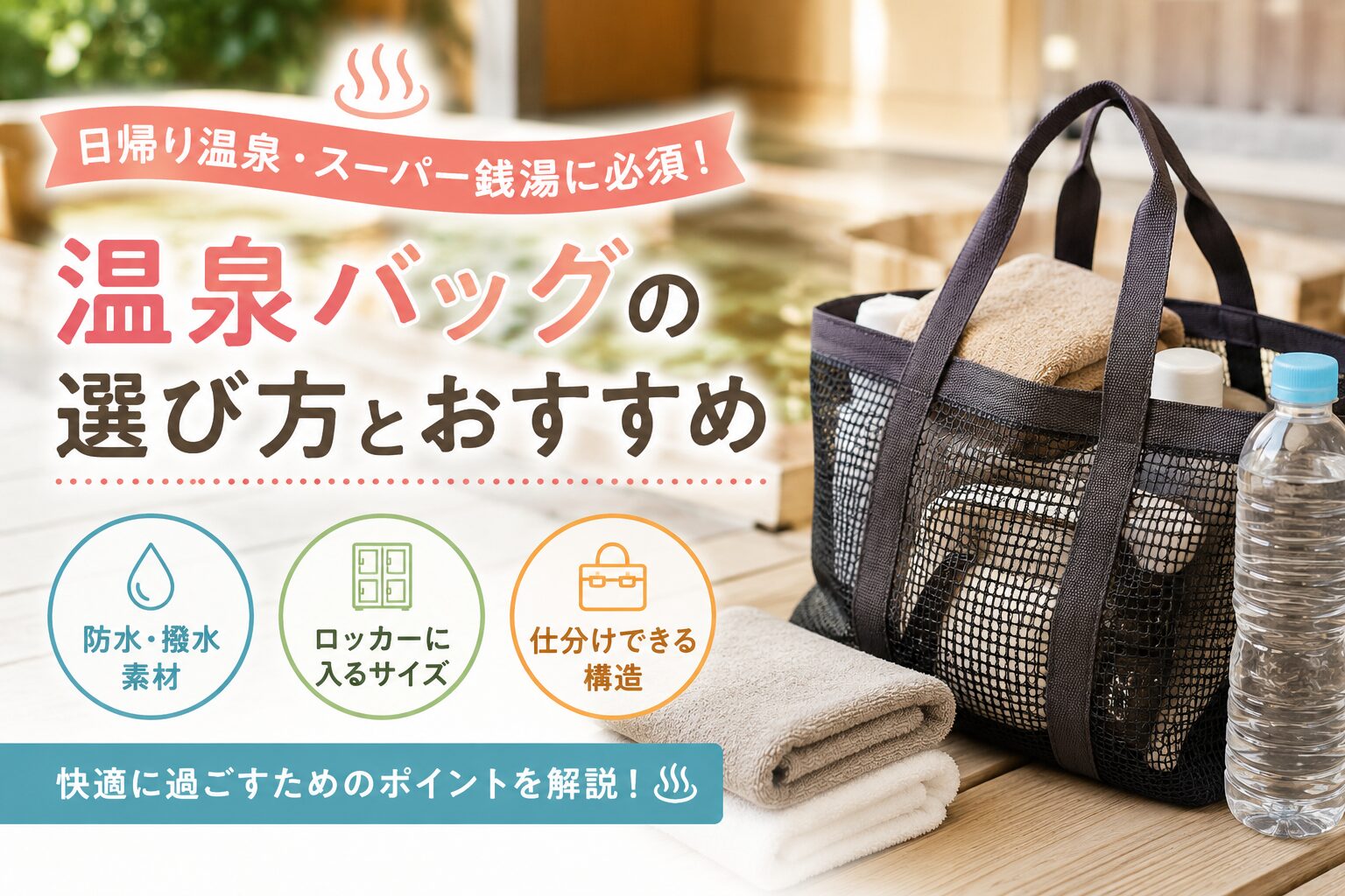 日帰り温泉やスーパー銭湯向けの温泉バッグ。メッシュ素材のバッグにタオルやボトルを入れたイメージ画像。防水・撥水、ロッカーに入るサイズ感、仕分けのしやすさを紹介している。
